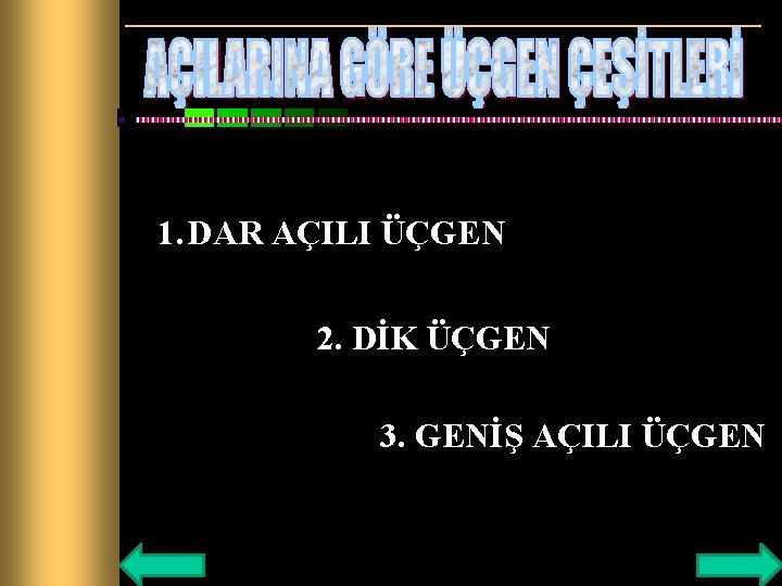 1. DAR AÇILI ÜÇGEN 2. DİK ÜÇGEN 3. GENİŞ AÇILI ÜÇGEN 