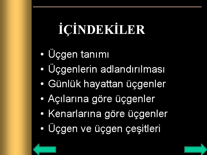 İÇİNDEKİLER • • • Üçgen tanımı Üçgenlerin adlandırılması Günlük hayattan üçgenler Açılarına göre üçgenler