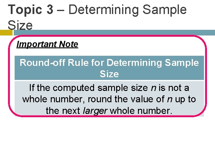 Topic 3 – Determining Sample Size Important Note Round-off Rule for Determining Sample Size