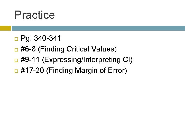 Practice Pg. 340 -341 #6 -8 (Finding Critical Values) #9 -11 (Expressing/Interpreting CI) #17