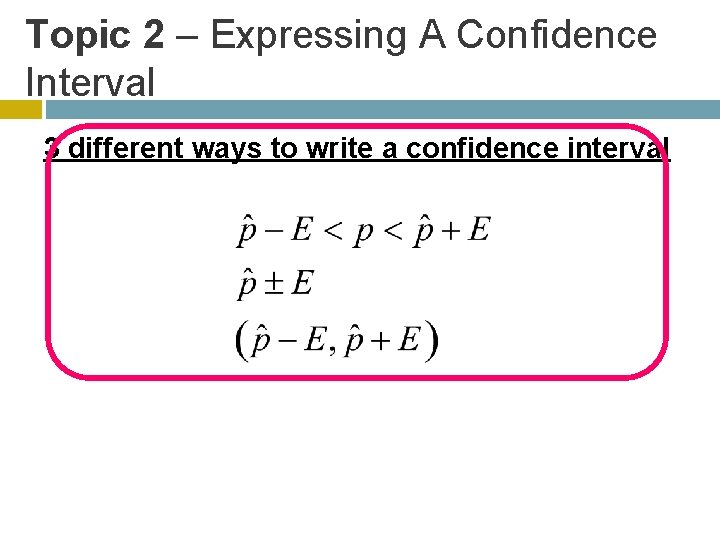 Topic 2 – Expressing A Confidence Interval 3 different ways to write a confidence