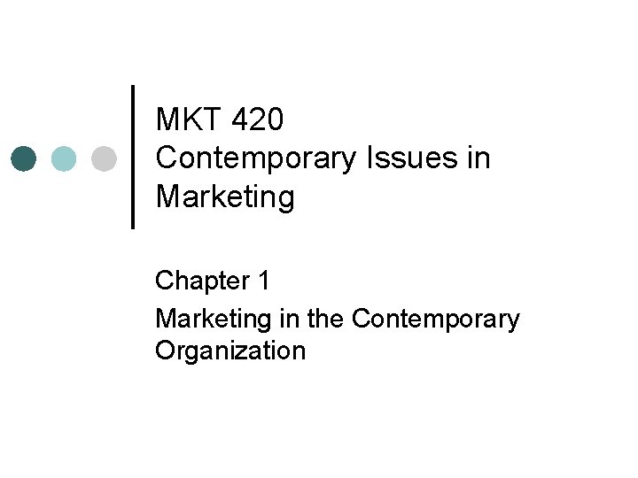 MKT 420 Contemporary Issues in Marketing Chapter 1 Marketing in the Contemporary Organization 