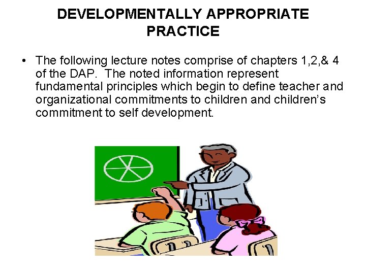 DEVELOPMENTALLY APPROPRIATE PRACTICE • The following lecture notes comprise of chapters 1, 2, &