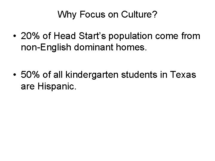 Why Focus on Culture? • 20% of Head Start’s population come from non-English dominant