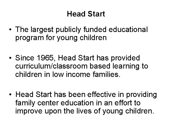 Head Start • The largest publicly funded educational program for young children • Since