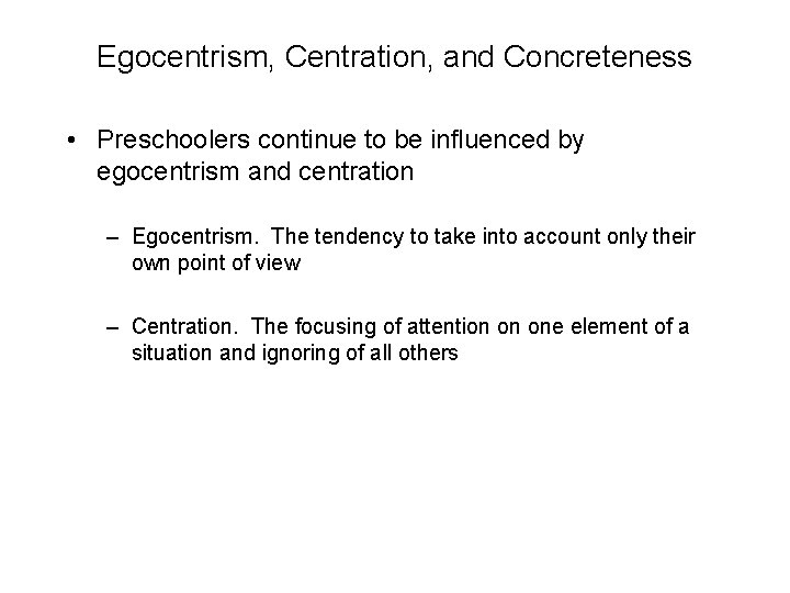 Egocentrism, Centration, and Concreteness • Preschoolers continue to be influenced by egocentrism and centration