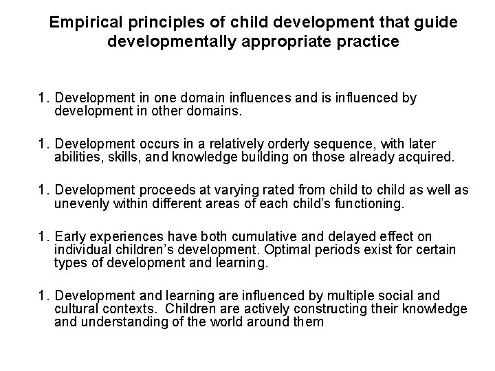 Empirical principles of child development that guide developmentally appropriate practice 1. Development in one