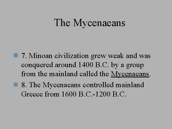 The Mycenaeans 7. Minoan civilization grew weak and was conquered around 1400 B. C.