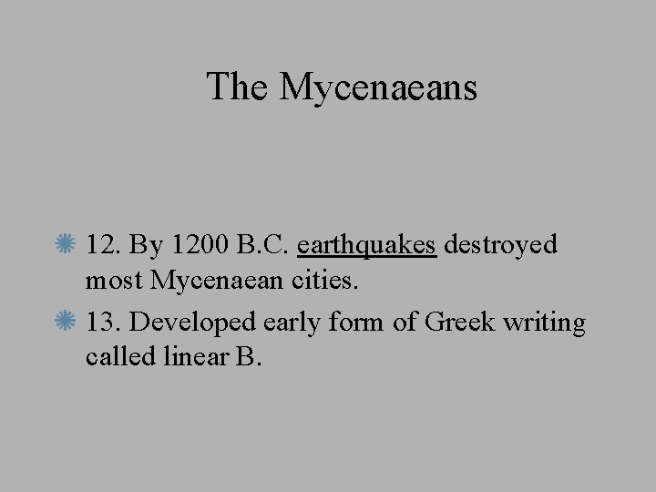 The Mycenaeans 12. By 1200 B. C. earthquakes destroyed most Mycenaean cities. 13. Developed