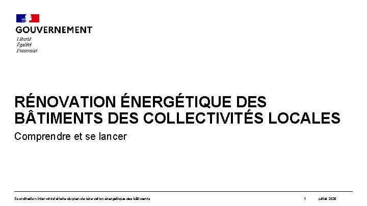 RÉNOVATION ÉNERGÉTIQUE DES B TIMENTS DES COLLECTIVITÉS LOCALES Comprendre et se lancer Coordination interministérielle