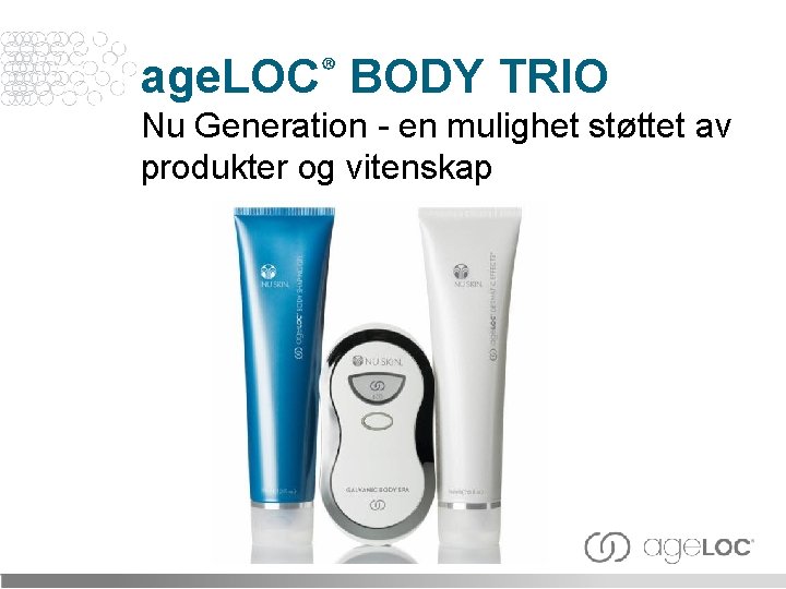 age. LOC® BODY TRIO Nu Generation - en mulighet støttet av produkter og vitenskap