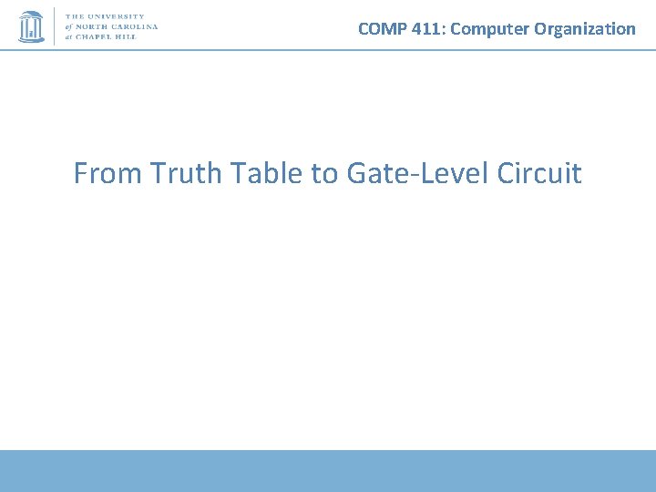 COMP 411: Computer Organization From Truth Table to Gate-Level Circuit 