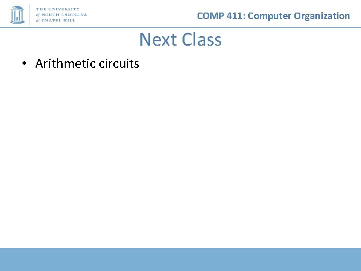 COMP 411: Computer Organization Next Class • Arithmetic circuits 