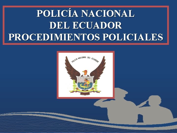 POLICÍA NACIONAL DEL ECUADOR PROCEDIMIENTOS POLICIALES 