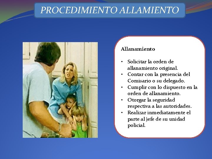 PROCEDIMIENTO ALLAMIENTO Allanamiento • Solicitar la orden de allanamiento original. • Contar con la