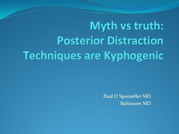 Myth vs truth: Posterior Distraction Techniques are Kyphogenic Paul D Sponseller MD Baltimore MD