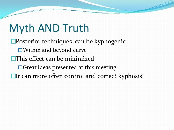 Myth AND Truth �Posterior techniques can be kyphogenic �Within and beyond curve �This effect