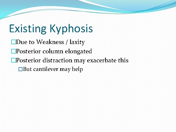 Existing Kyphosis �Due to Weakness / laxity �Posterior column elongated �Posterior distraction may exacerbate