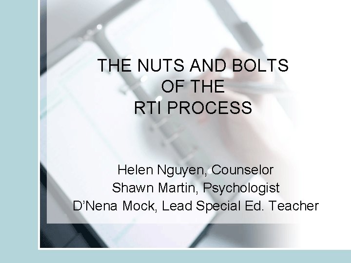 THE NUTS AND BOLTS OF THE RTI PROCESS Helen Nguyen, Counselor Shawn Martin, Psychologist