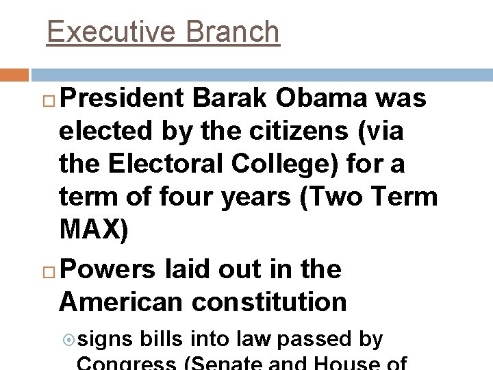 Executive Branch President Barak Obama was elected by the citizens (via the Electoral College)