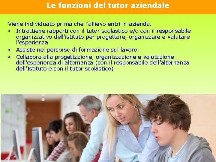 Le funzioni del tutor aziendale Viene individuato prima che l’allievo entri in azienda. •