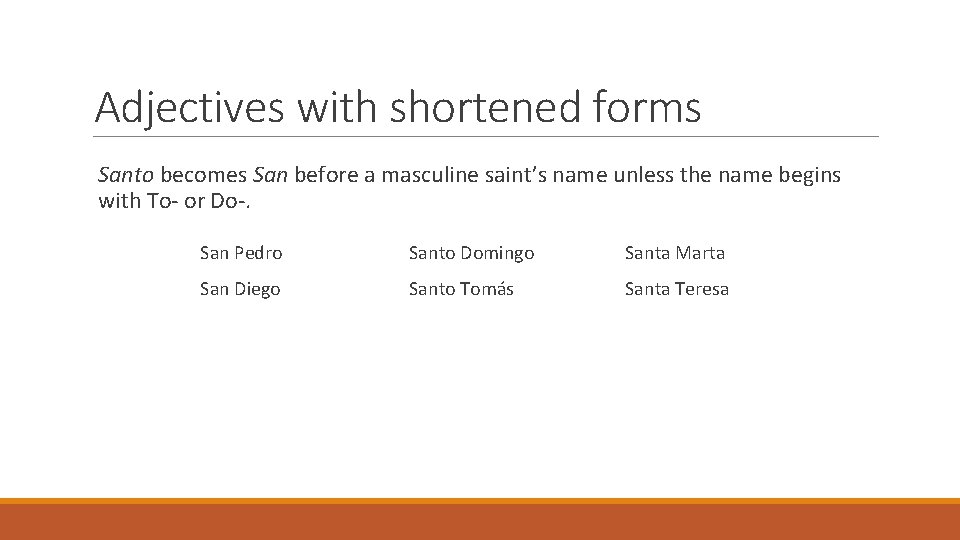 Adjectives with shortened forms Santo becomes San before a masculine saint’s name unless the