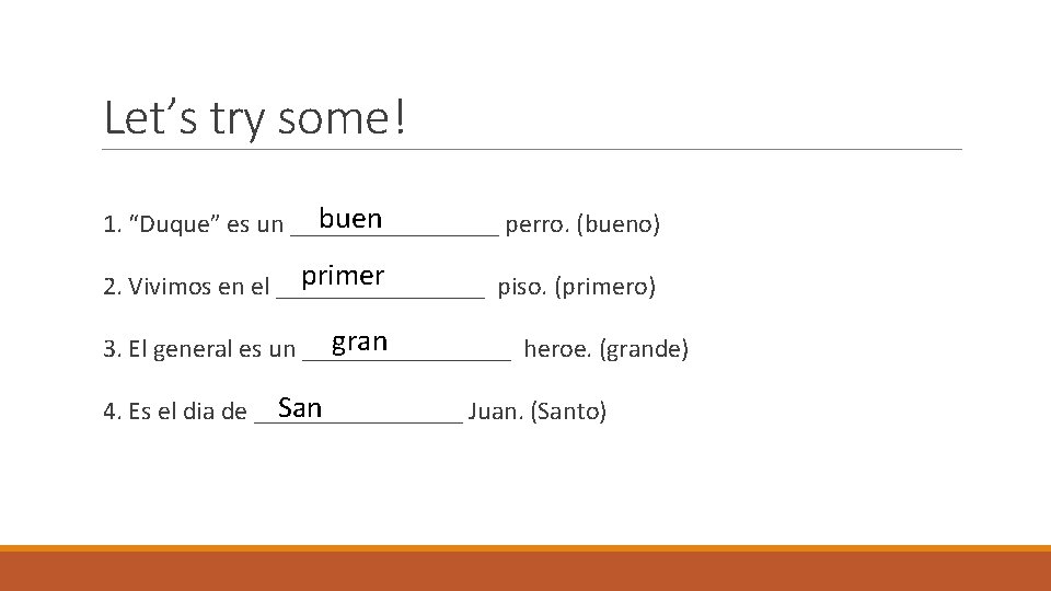 Let’s try some! buen 1. “Duque” es un ________ perro. (bueno) primer 2. Vivimos