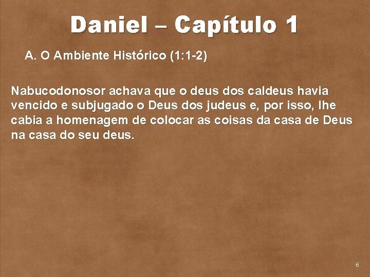 Daniel – Capítulo 1 A. O Ambiente Histórico (1: 1 2) Nabucodonosor achava que