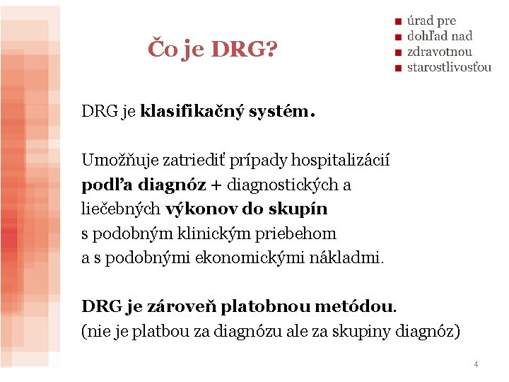 Čo je DRG? DRG je klasifikačný systém. Umožňuje zatriediť prípady hospitalizácií podľa diagnóz +