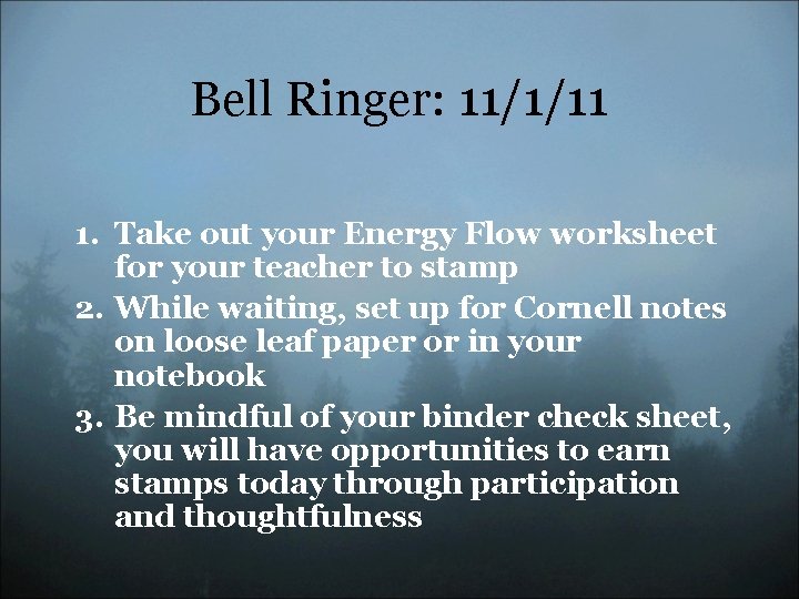 Bell Ringer: 11/1/11 1. Take out your Energy Flow worksheet for your teacher to