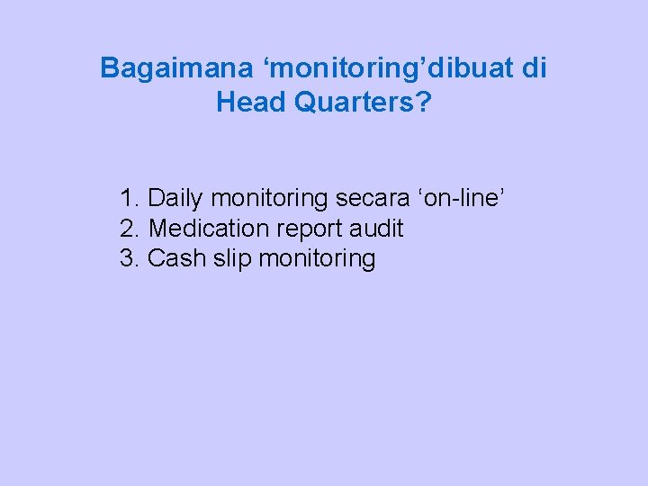 Bagaimana ‘monitoring’dibuat di Head Quarters? 1. Daily monitoring secara ‘on-line’ 2. Medication report audit