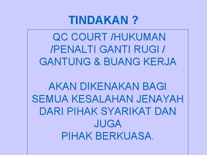 TINDAKAN ? QC COURT /HUKUMAN /PENALTI GANTI RUGI / GANTUNG & BUANG KERJA AKAN