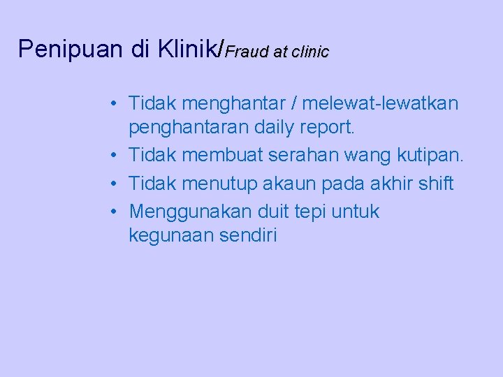 Penipuan di Klinik/Fraud at clinic • Tidak menghantar / melewat-lewatkan penghantaran daily report. •