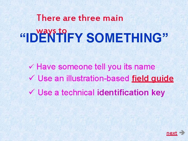 There are three main ways to “IDENTIFY SOMETHING” ü Have someone tell you its