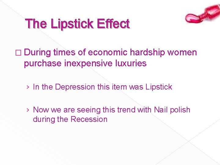 The Lipstick Effect � During times of economic hardship women purchase inexpensive luxuries ›