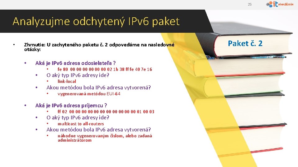 25 Analyzujme odchytený IPv 6 paket • Zhrnutie: U zachyteného paketu č. 2 odpovedáme