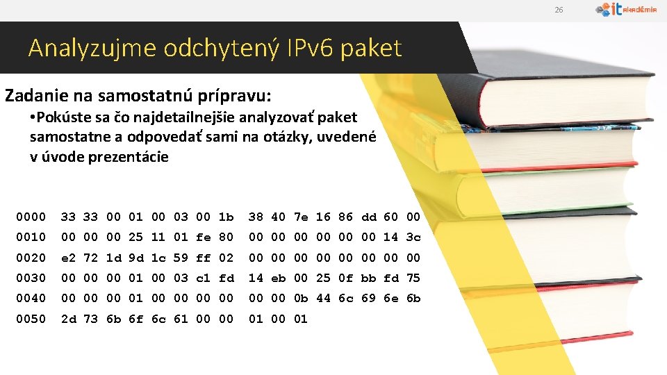 26 Analyzujme odchytený IPv 6 paket Zadanie na samostatnú prípravu: • Pokúste sa čo