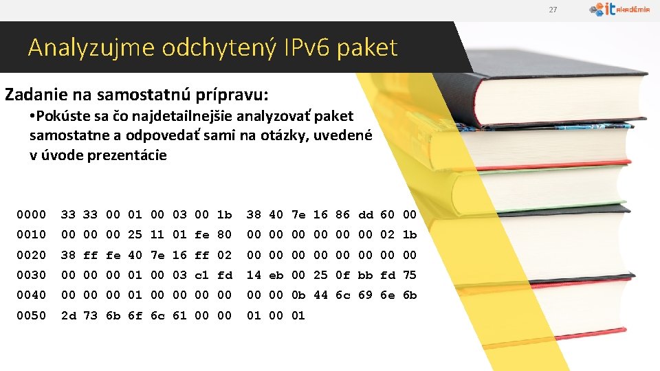 27 Analyzujme odchytený IPv 6 paket Zadanie na samostatnú prípravu: • Pokúste sa čo