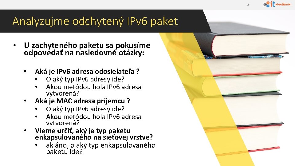 3 Analyzujme odchytený IPv 6 paket • U zachyteného paketu sa pokusíme odpovedať na