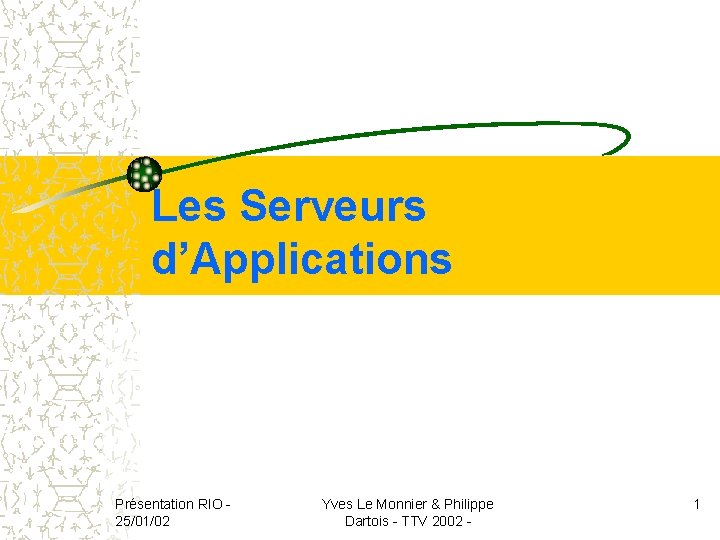 Les Serveurs d’Applications Présentation RIO 25/01/02 Yves Le Monnier & Philippe Dartois - TTV