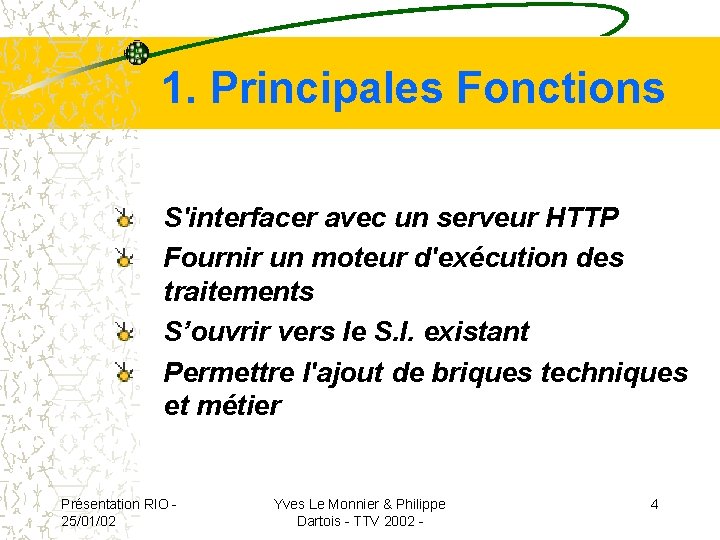 1. Principales Fonctions S'interfacer avec un serveur HTTP Fournir un moteur d'exécution des traitements