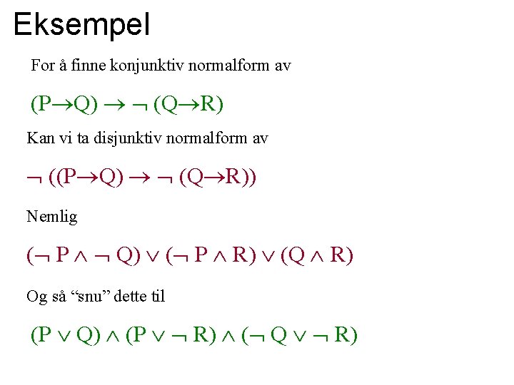 Eksempel For å finne konjunktiv normalform av (P Q) (Q R) Kan vi ta