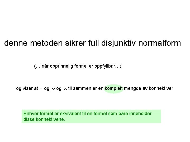 denne metoden sikrer full disjunktiv normalform (… når opprinnelig formel er oppfyllbar…) og viser