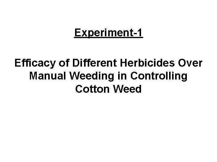 Experiment-1 Efficacy of Different Herbicides Over Manual Weeding in Controlling Cotton Weed 