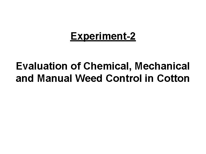 Experiment-2 Evaluation of Chemical, Mechanical and Manual Weed Control in Cotton 