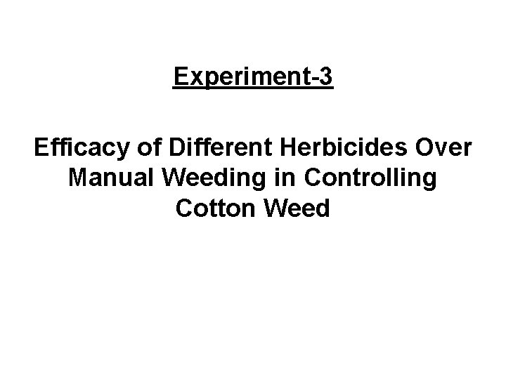 Experiment-3 Efficacy of Different Herbicides Over Manual Weeding in Controlling Cotton Weed 