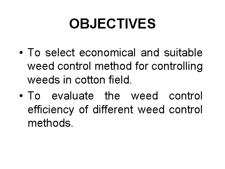 OBJECTIVES • To select economical and suitable weed control method for controlling weeds in