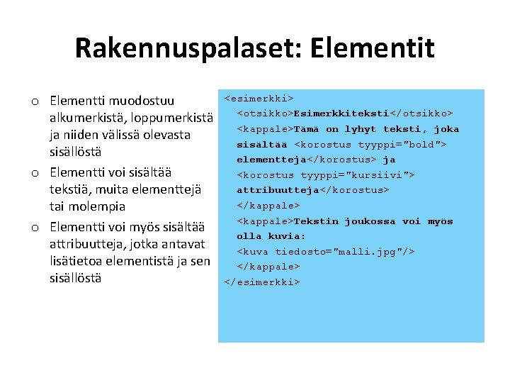 Rakennuspalaset: Elementit o Elementti muodostuu alkumerkistä, loppumerkistä ja niiden välissä olevasta sisällöstä o Elementti