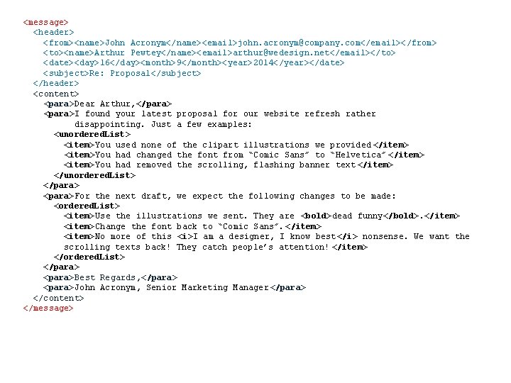 <message> <header> <from><name>John Acronym</name><email>john. acronym@company. com</email></from> <to><name>Arthur Pewtey</name><email>arthur@wedesign. net</email></to> <date><day>16</day><month>9</month><year>2014</year></date> <subject>Re: Proposal</subject> </header> <content>