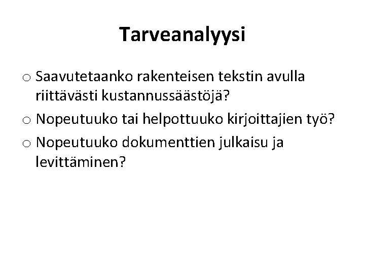 Tarveanalyysi o Saavutetaanko rakenteisen tekstin avulla riittävästi kustannussäästöjä? o Nopeutuuko tai helpottuuko kirjoittajien työ?